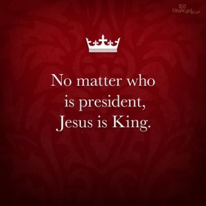 No Matter Who Is President, Jesus is King