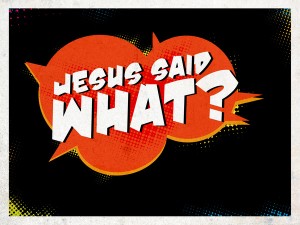 Jesus Said What?